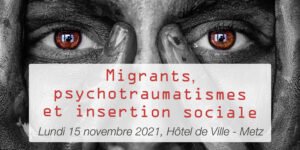 Migrants, psychotraumatismes et insertion sociale, 15 novembre 2021 à Metz