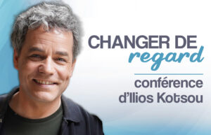 Changer de regard / conférence d'Ilios Kotsou